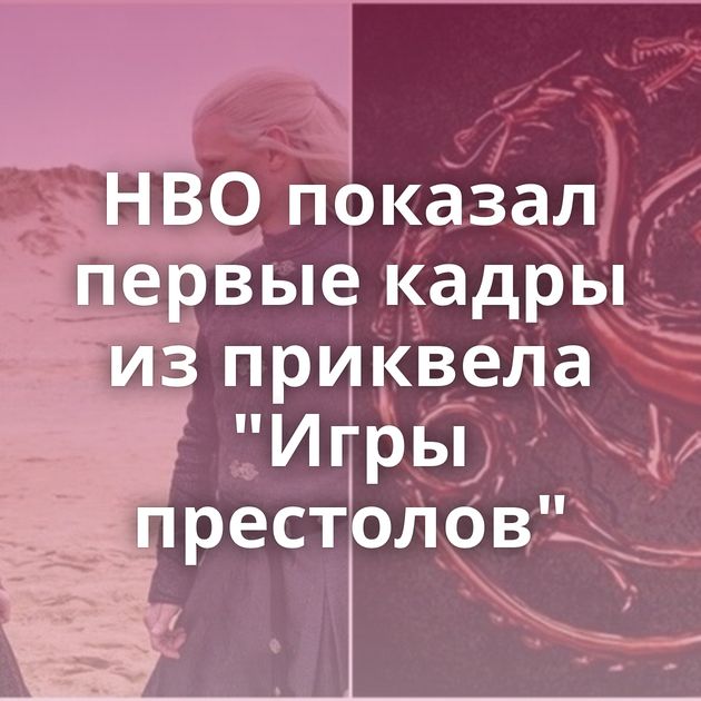 HBO показал первые кадры из приквела 