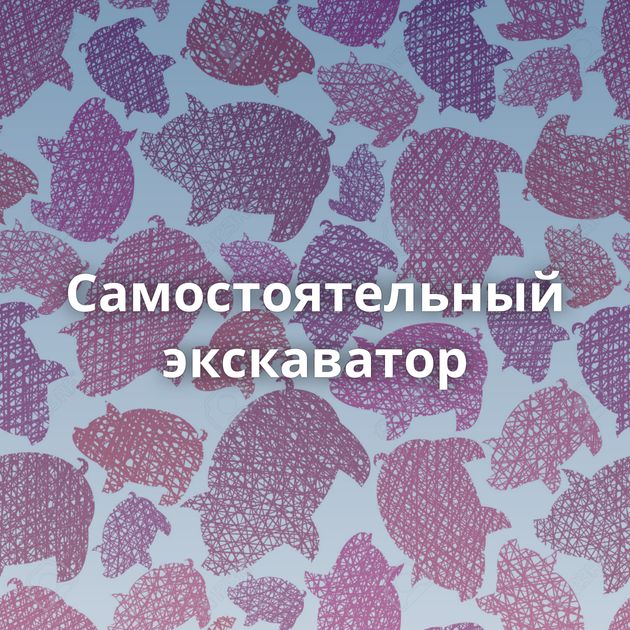 Самостоятельный экскаватор