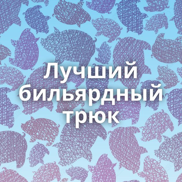 Лучший бильярдный трюк