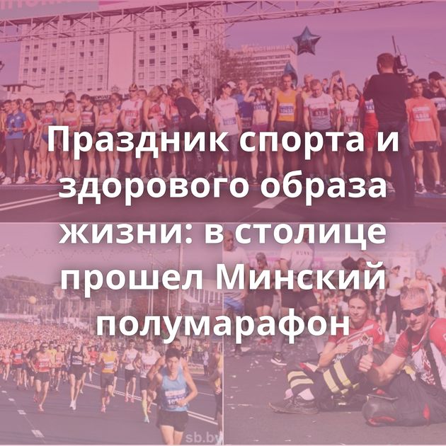 Праздник спорта и здорового образа жизни: в столице прошел Минский полумарафон