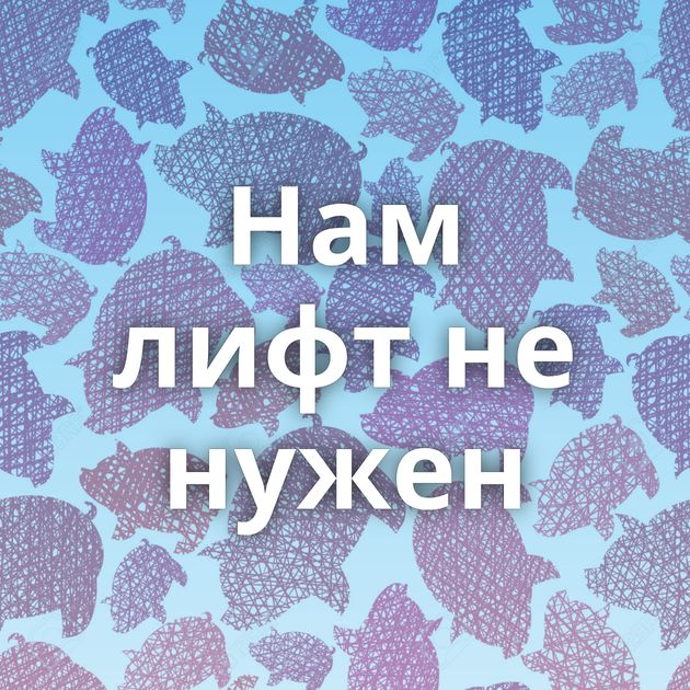 Нам лифт не нужен