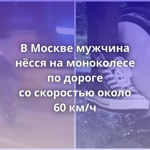 В Москве мужчина нёсся на моноколесе по дороге со скоростью около 60 км/ч