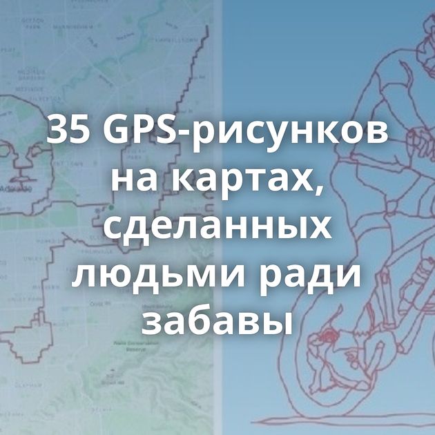 35 GPS-рисунков на картах, сделанных людьми ради забавы