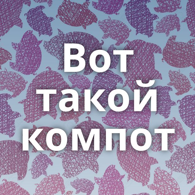Вот такой компот