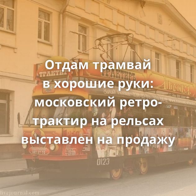 Отдам трамвай в хорошие руки: московский ретро-трактир на рельсах выставлен на продажу