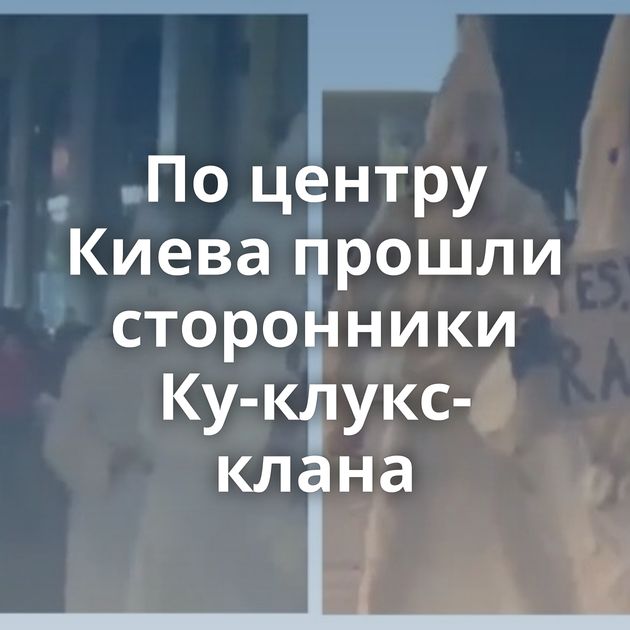 По центру Киева прошли сторонники Ку-клукс-клана