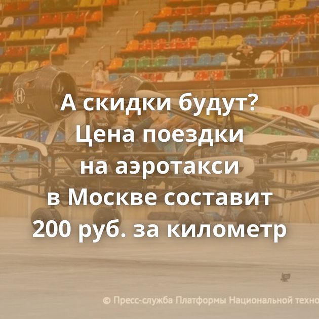 А скидки будут? Цена поездки на аэротакси в Москве составит 200 руб. за километр