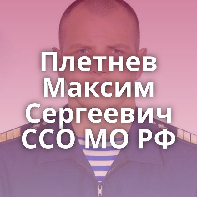 Плетнев Максим Сергеевич ССО МО РФ