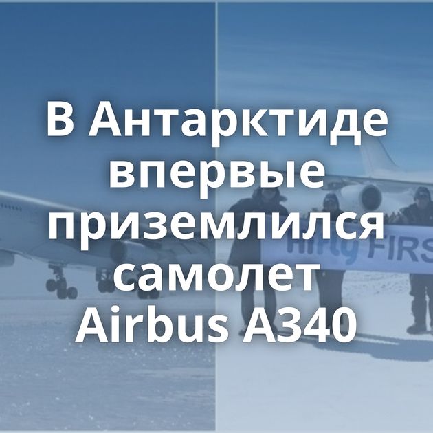 В Антарктиде впервые приземлился самолет Airbus A340