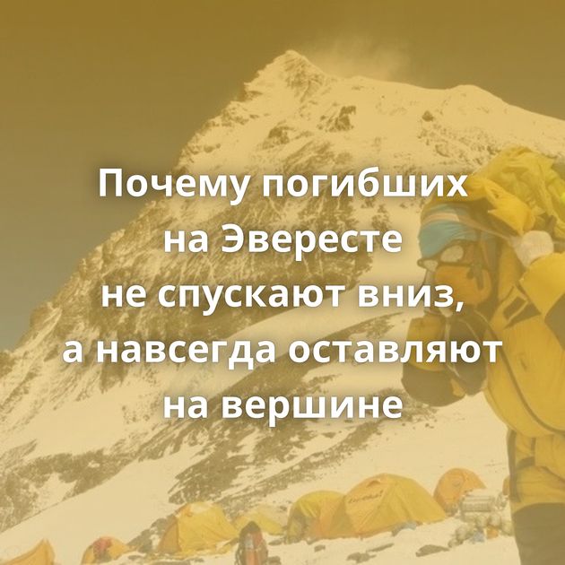 Почему погибших на Эвересте не спускают вниз, а навсегда оставляют на вершине