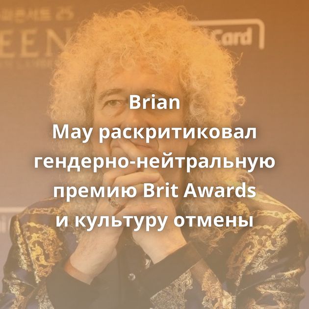 Brian May раскритиковал гендерно-нейтральную премию Brit Awards и культуру отмены