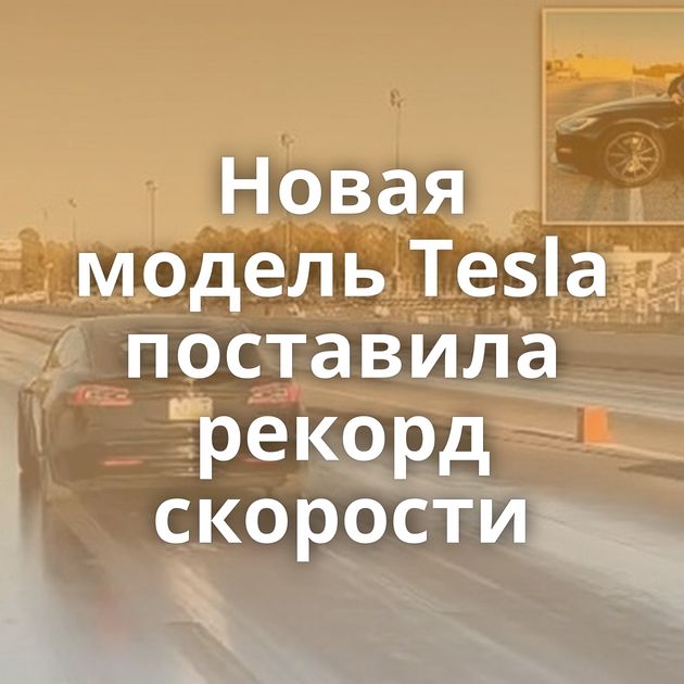 Новая модель Tesla поставила рекорд скорости