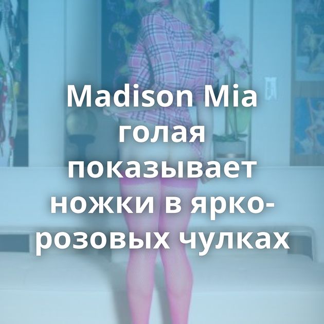 Madison Mia голая показывает ножки в ярко-розовых чулках