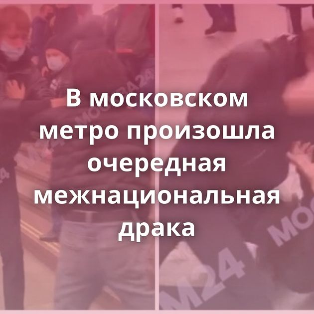 В московском метро произошла очередная межнациональная драка