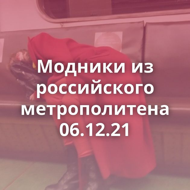 Модники из российского метрополитена 06.12.21