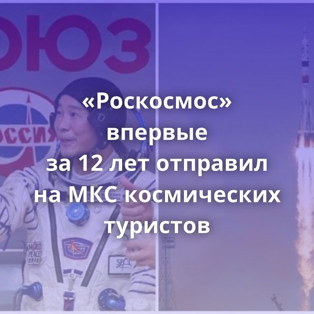 «Роскосмос» впервые за 12 лет отправил на МКС космических туристов