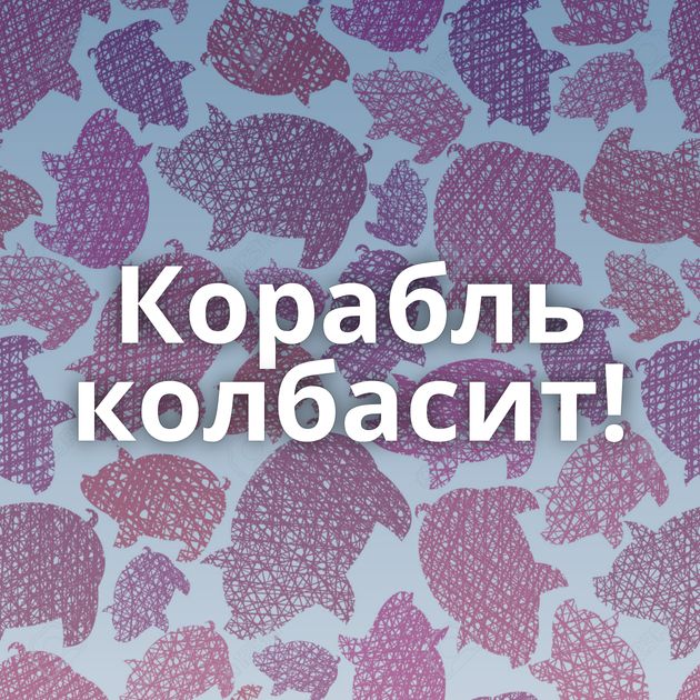Корабль колбасит!