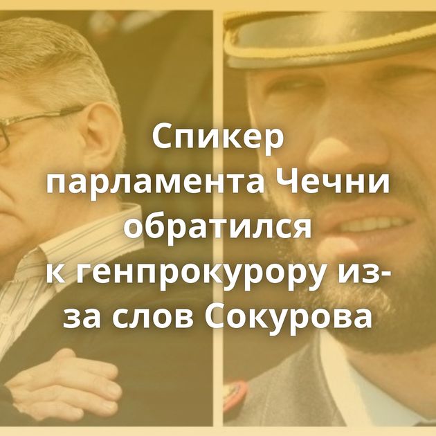 Спикер парламента Чечни обратился к генпрокурору из-за слов Сокурова
