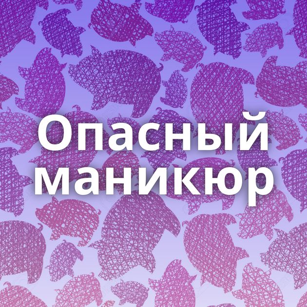 Опасный маникюр
