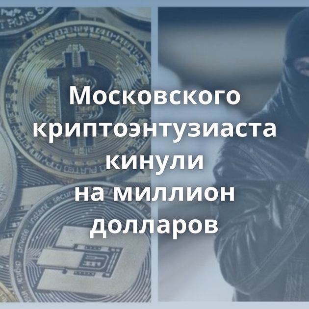 Московского криптоэнтузиаста кинули на миллион долларов