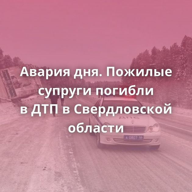 Авария дня. Пожилые супруги погибли в ДТП в Свердловской области