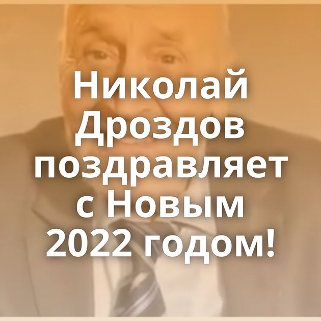 Николай Дроздов поздравляет с Новым 2022 годом!