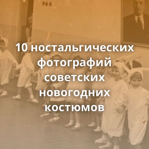 10 ностальгических фотографий советских новогодних костюмов