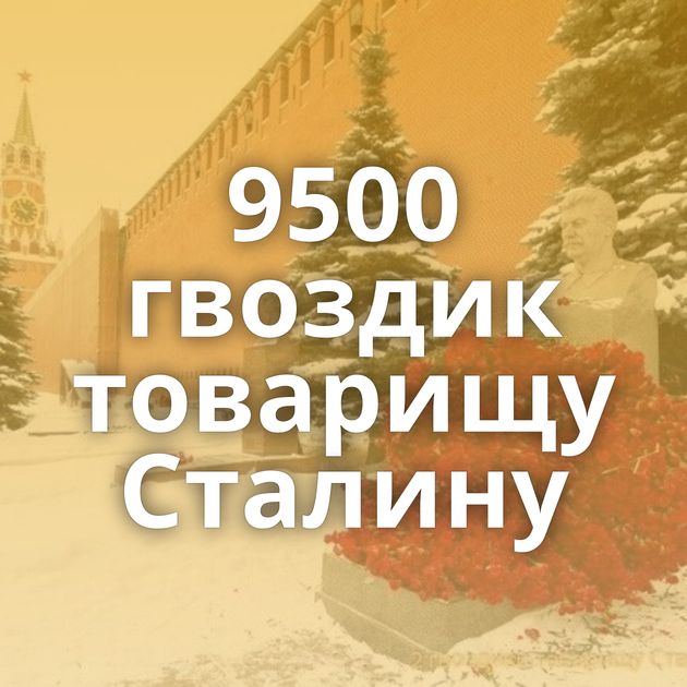 9500 гвоздик товарищу Сталину