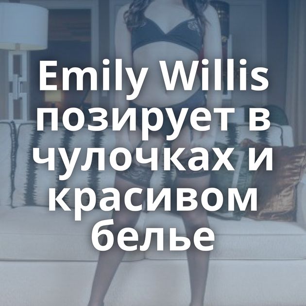 Emily Willis позирует в чулочках и красивом белье