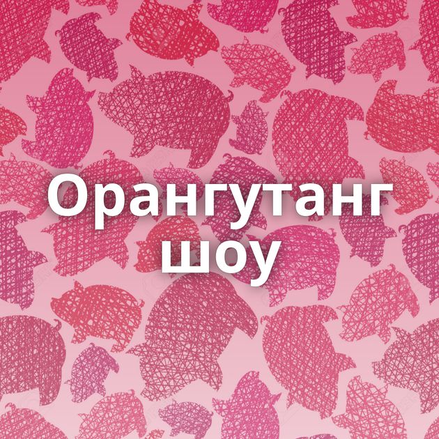 Орангутанг шоу