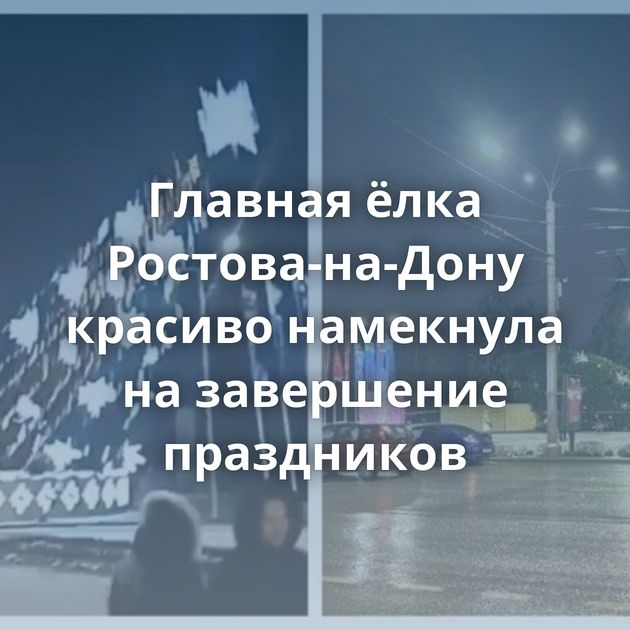 Главная ёлка Ростова-на-Дону красиво намекнула на завершение праздников