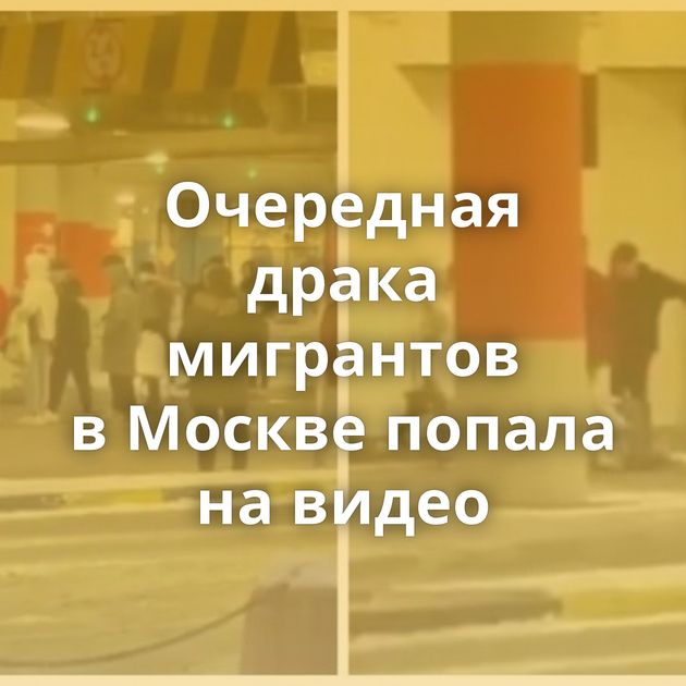 Очередная драка мигрантов в Москве попала на видео