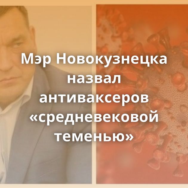Мэр Новокузнецка назвал антиваксеров «средневековой теменью»