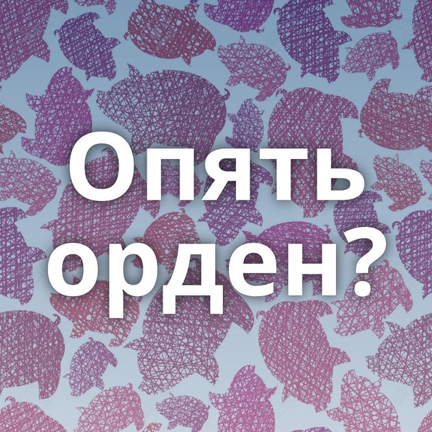 Опять орден?