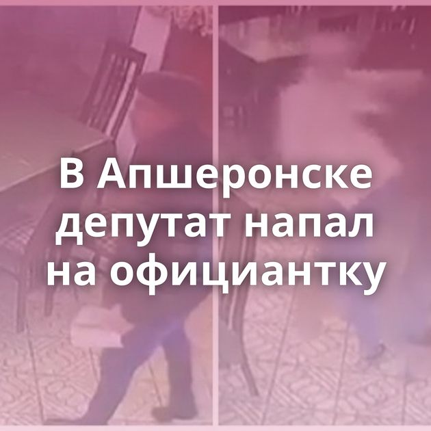 В Апшеронске депутат напал на официантку