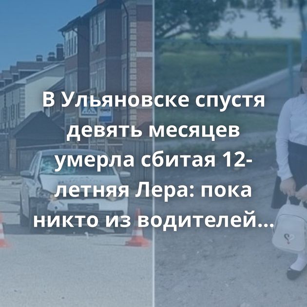 В Ульяновске спустя девять месяцев умерла сбитая 12-летняя Лера: пока никто из водителей не понёс…