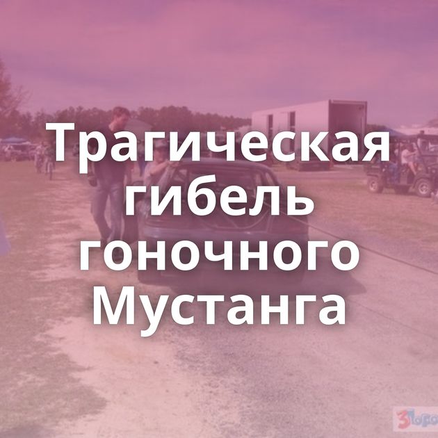 Трагическая гибель гоночного Мустанга