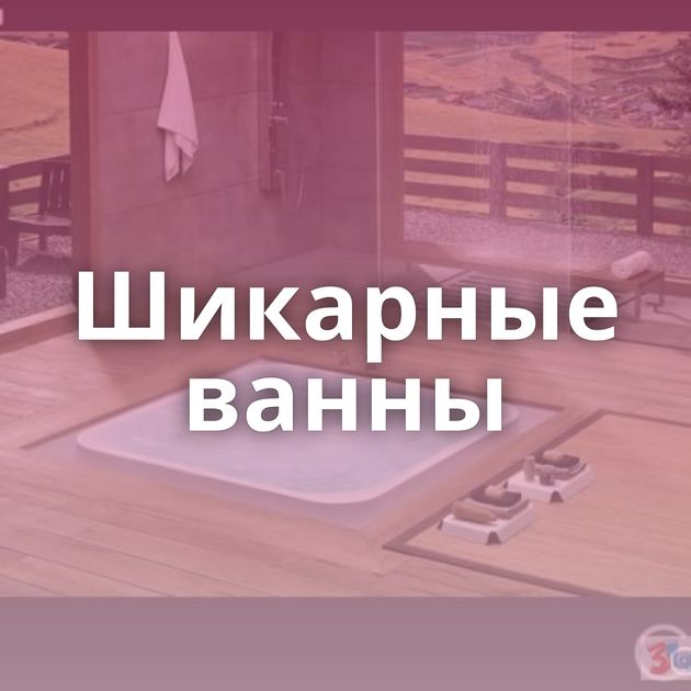 Шикарные ванны