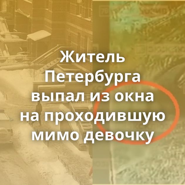 Житель Петербурга выпал из окна на проходившую мимо девочку