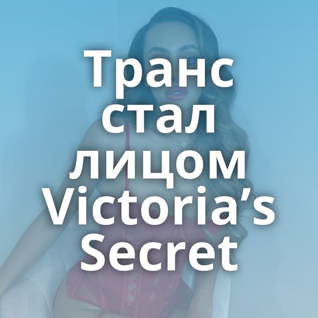 Транс стал лицом Victoria’s Secret