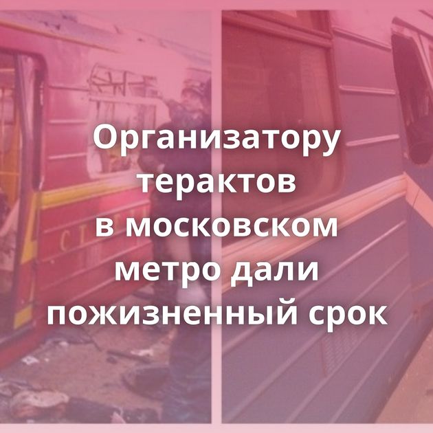 Организатору терактов в московском метро дали пожизненный срок