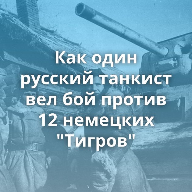 Как один русский танкист вел бой против 12 немецких 