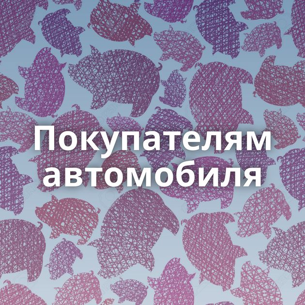 Покупателям автомобиля