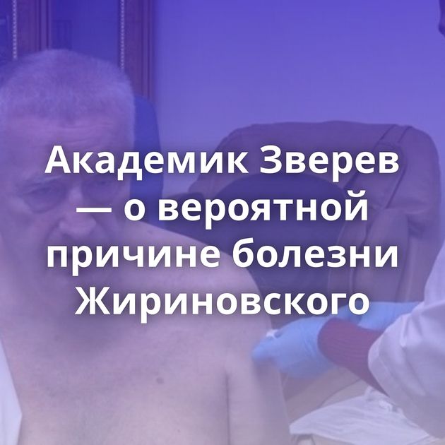 Академик Зверев — о вероятной причине болезни Жириновского