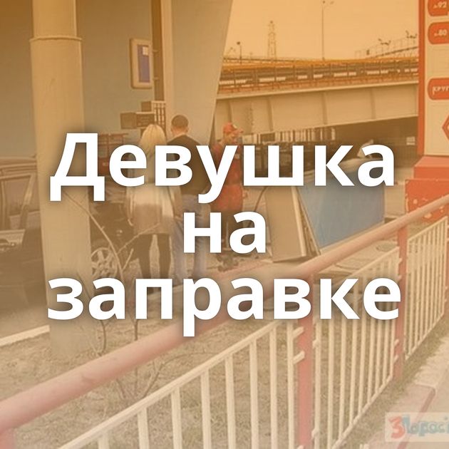 Девушка на заправке