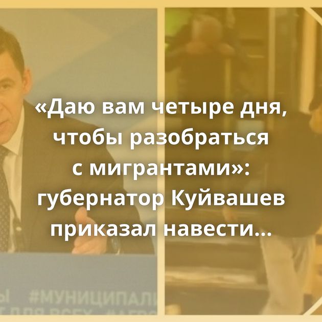 «Даю вам четыре дня, чтобы разобраться с мигрантами»: губернатор Куйвашев приказал навести порядок