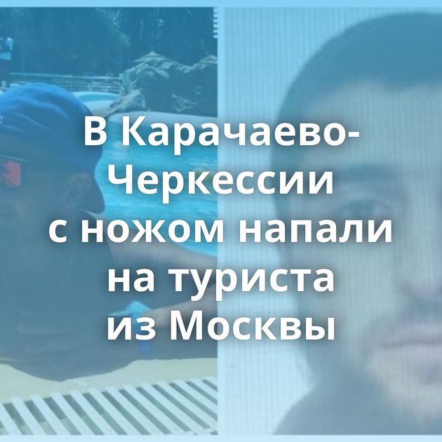 В Карачаево-Черкессии с ножом напали на туриста из Москвы