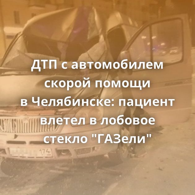 ДТП с автомобилем скорой помощи в Челябинске: пациент влетел в лобовое стекло 