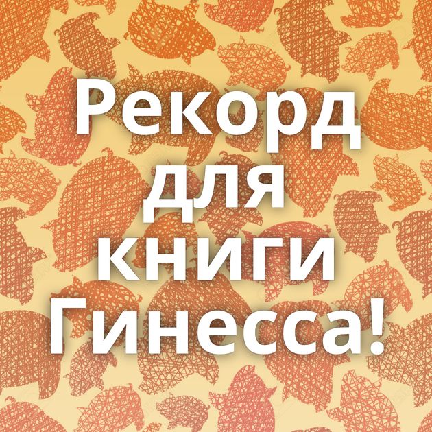 Рекорд для книги Гинесса!