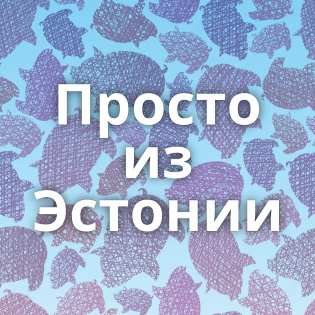 Просто из Эстонии